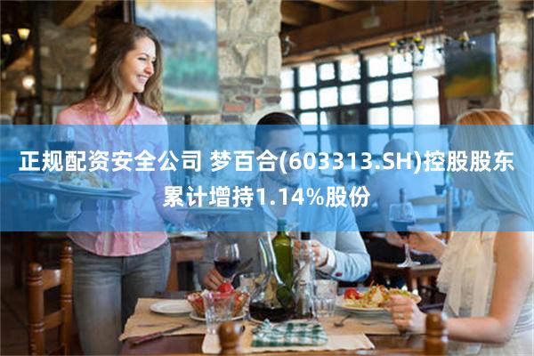 正规配资安全公司 梦百合(603313.SH)控股股东累计增持1.14%股份