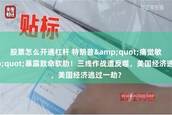股票怎么开通杠杆 特朗普&quot;痛觉敏感&quot;暴露致命软肋！三线作战遭反噬，美国经济逃过一劫？