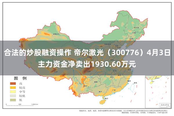 合法的炒股融资操作 帝尔激光（300776）4月3日主力资金净卖出1930.60万元