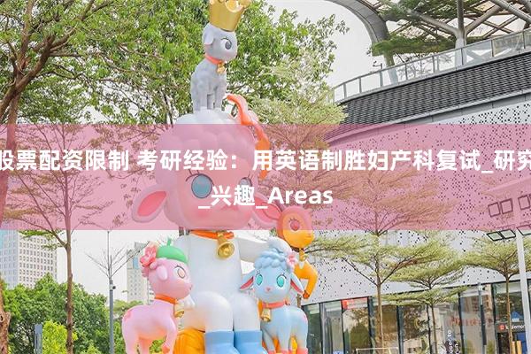 股票配资限制 考研经验：用英语制胜妇产科复试_研究_兴趣_Areas