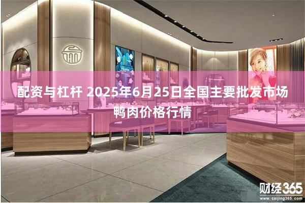 配资与杠杆 2025年6月25日全国主要批发市场鸭肉价格行情