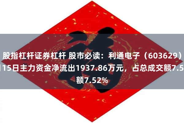 股指杠杆证券杠杆 股市必读：利通电子（603629）8月15日主力资金净流出1937.86万元，占总成交额7.52%